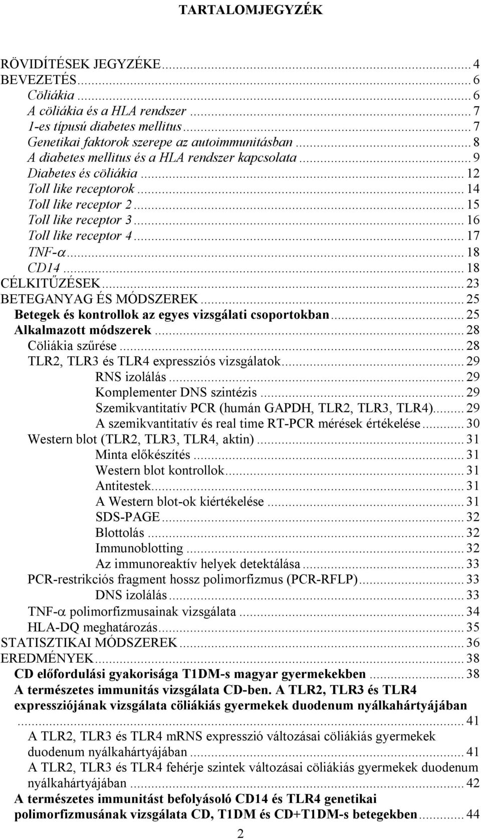 .. 18 CD14... 18 CÉLKITŰZÉSEK... 23 BETEGANYAG ÉS MÓDSZEREK... 25 Betegek és kontrollok az egyes vizsgálati csoportokban... 25 Alkalmazott módszerek... 28 Cöliákia szűrése.