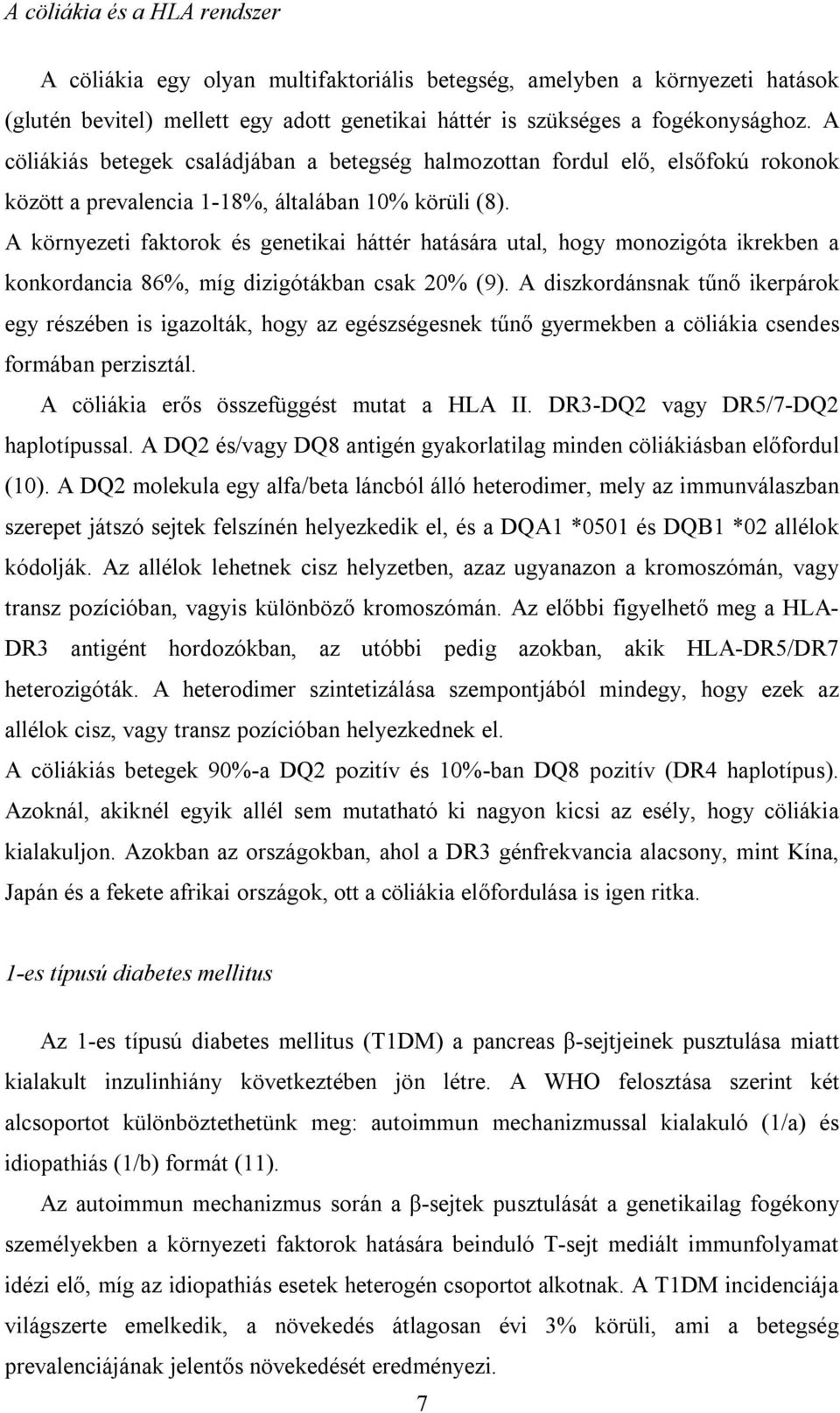 A környezeti faktorok és genetikai háttér hatására utal, hogy monozigóta ikrekben a konkordancia 86%, míg dizigótákban csak 20% (9).