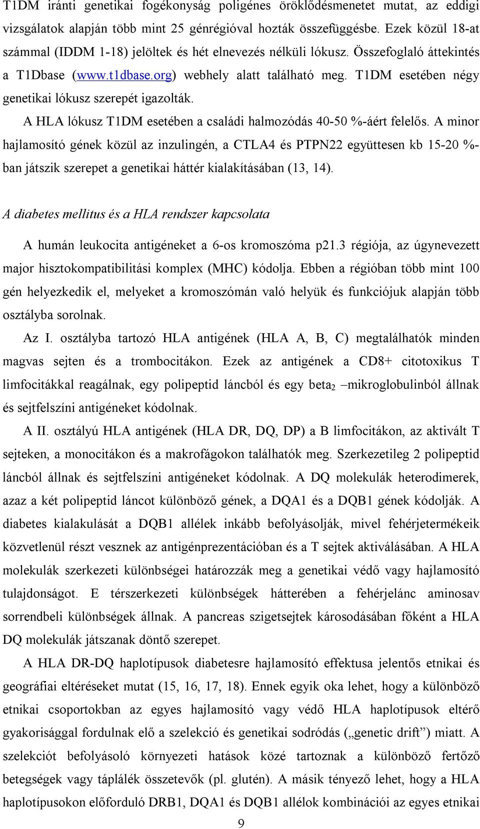 T1DM esetében négy genetikai lókusz szerepét igazolták. A HLA lókusz T1DM esetében a családi halmozódás 40-50 %-áért felelős.