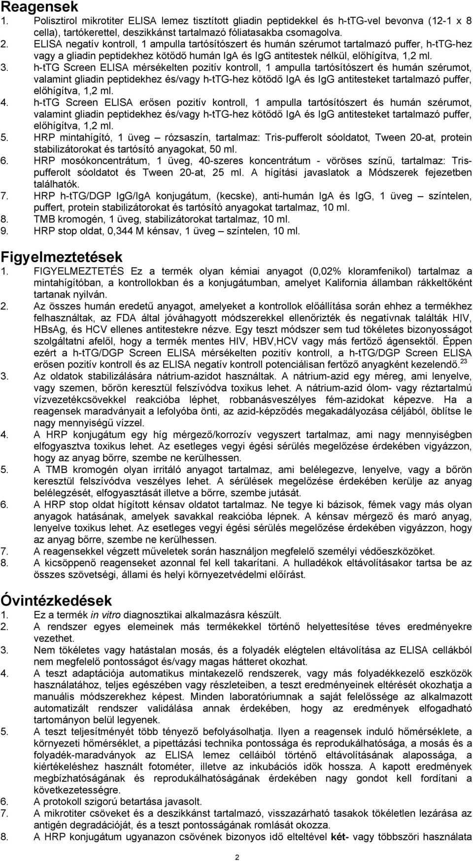 h-ttg Screen ELISA mérsékelten pozitív kontroll, 1 ampulla tartósítószert és humán szérumot, valamint gliadin peptidekhez és/vagy h-ttg-hez kötődő IgA és IgG antitesteket tartalmazó puffer,