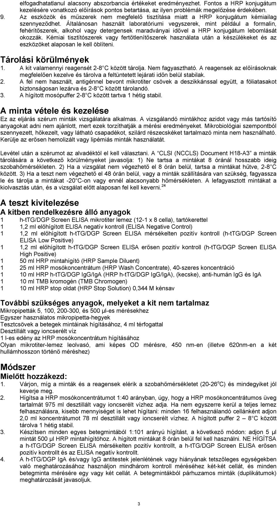 Általánosan használt laboratóriumi vegyszerek, mint például a formalin, fehérítőszerek, alkohol vagy detergensek maradványai idővel a HRP konjugátum lebomlását okozzák.