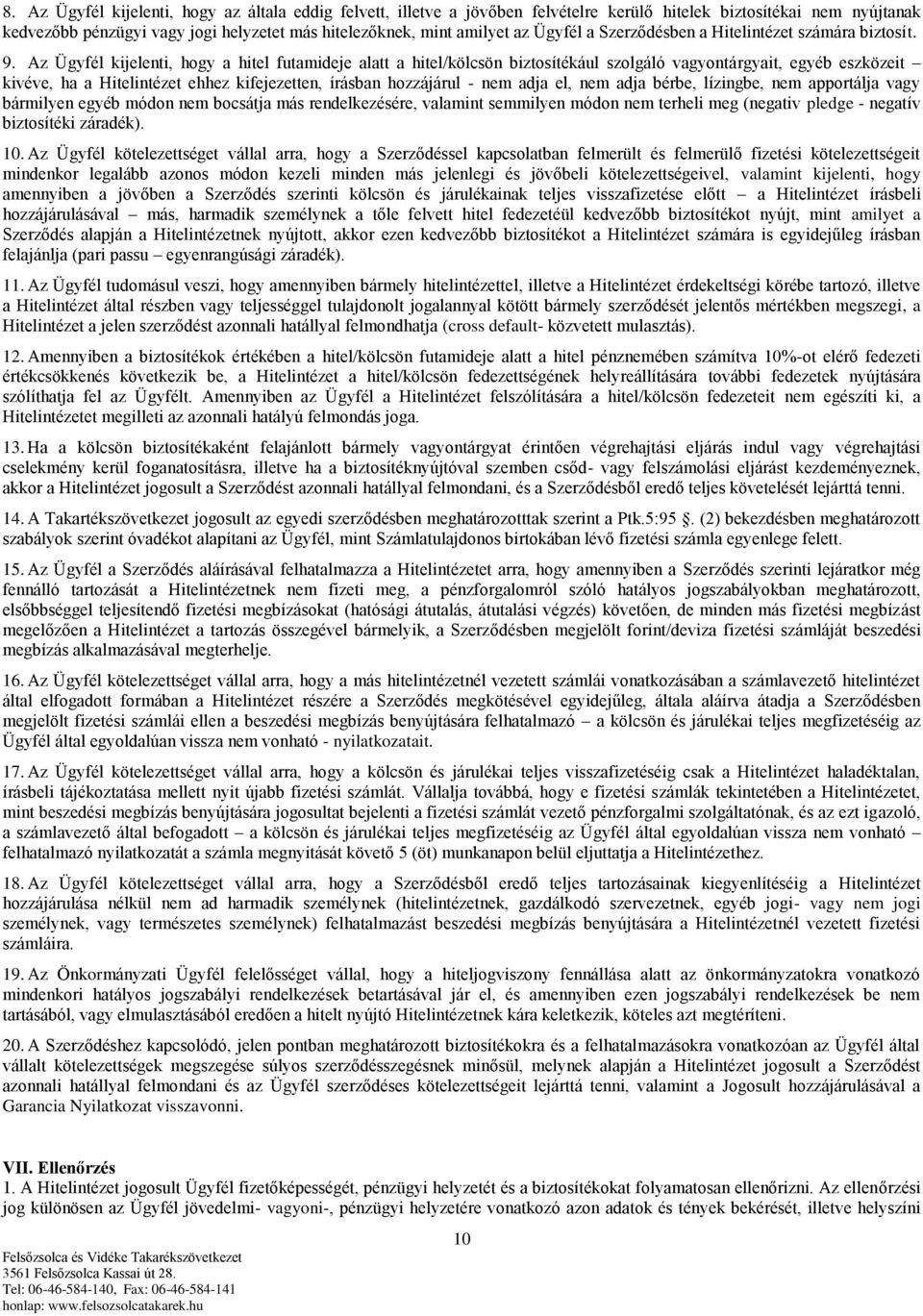 Az Ügyfél kijelenti, hogy a hitel futamideje alatt a hitel/kölcsön biztosítékául szolgáló vagyontárgyait, egyéb eszközeit kivéve, ha a Hitelintézet ehhez kifejezetten, írásban hozzájárul - nem adja