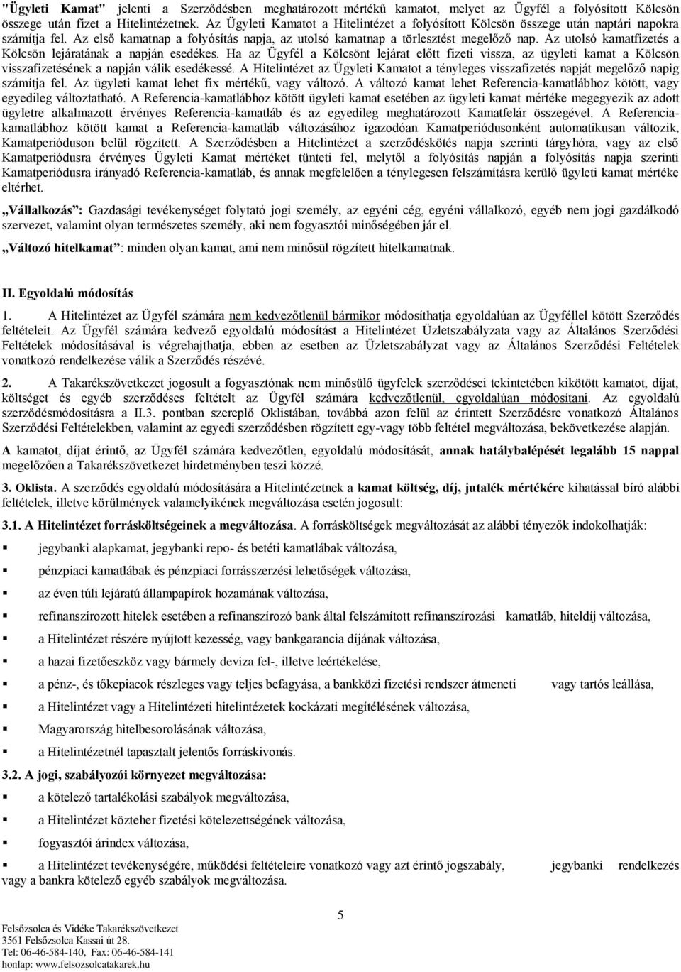 Az utolsó kamatfizetés a Kölcsön lejáratának a napján esedékes. Ha az Ügyfél a Kölcsönt lejárat előtt fizeti vissza, az ügyleti kamat a Kölcsön visszafizetésének a napján válik esedékessé.