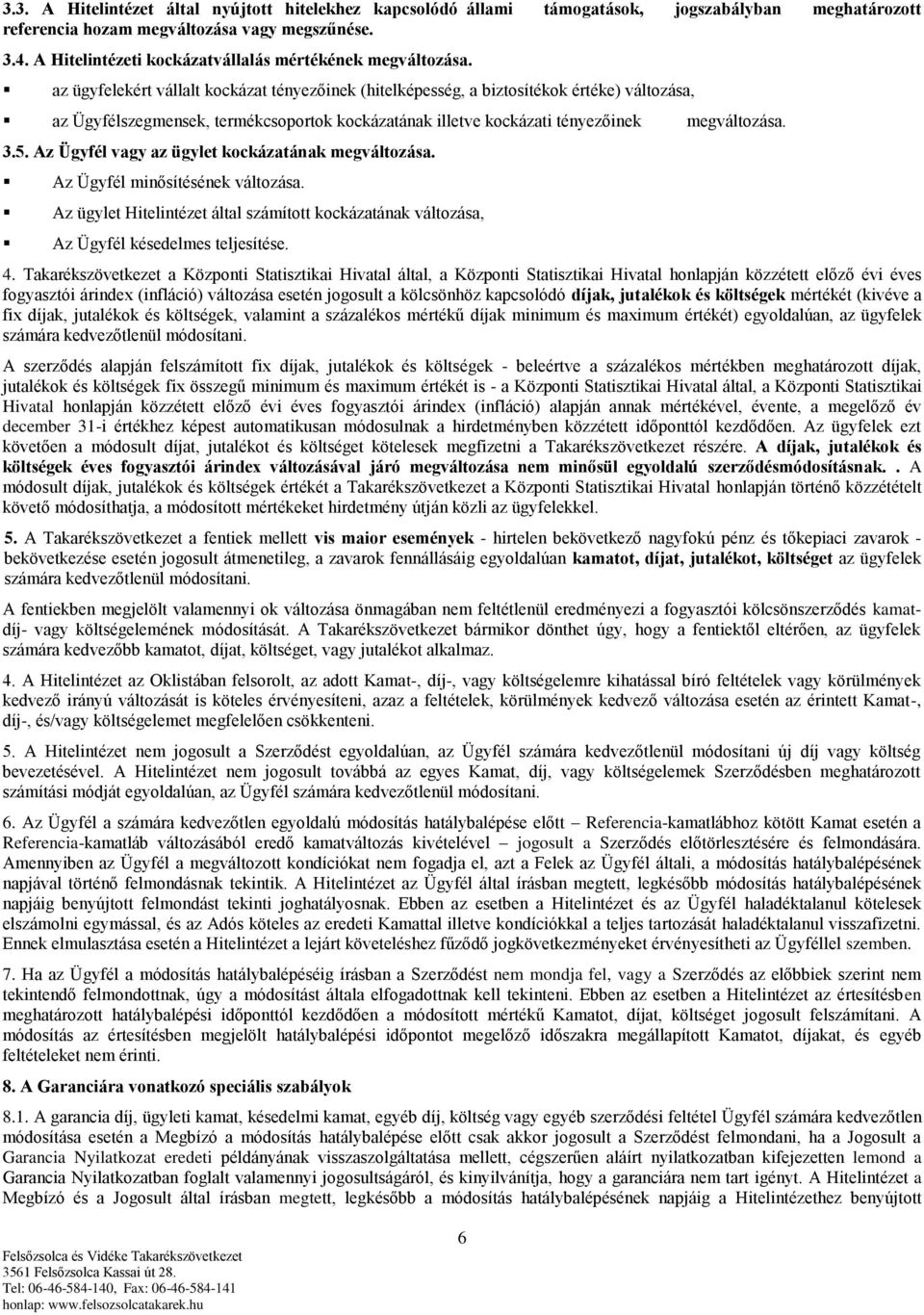 az ügyfelekért vállalt kockázat tényezőinek (hitelképesség, a biztosítékok értéke) változása, az Ügyfélszegmensek, termékcsoportok kockázatának illetve kockázati tényezőinek megváltozása. 3.5.