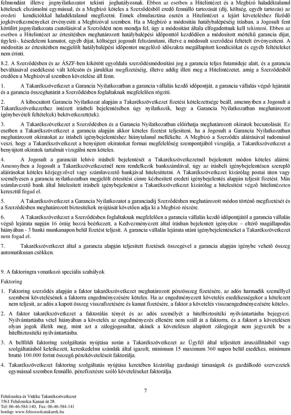 kondíciókkal haladéktalanul megfizetni. Ennek elmulasztása esetén a Hitelintézet a lejárt követeléshez fűződő jogkövetkezményeket érvényesíti a Megbízóval szemben.