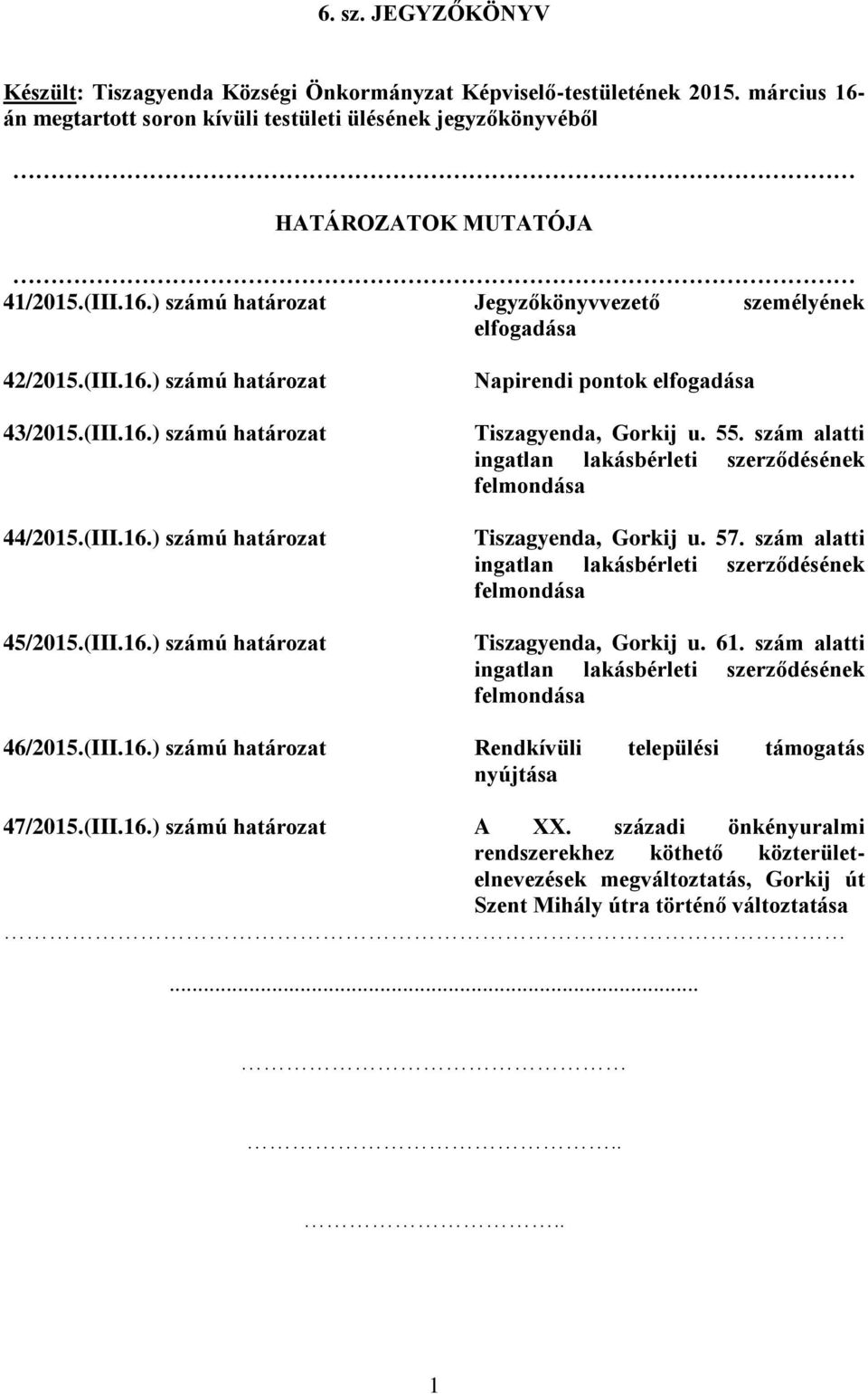 55. szám alatti ingatlan lakásbérleti szerződésének felmondása Tiszagyenda, Gorkij u. 57. szám alatti ingatlan lakásbérleti szerződésének felmondása Tiszagyenda, Gorkij u. 61.