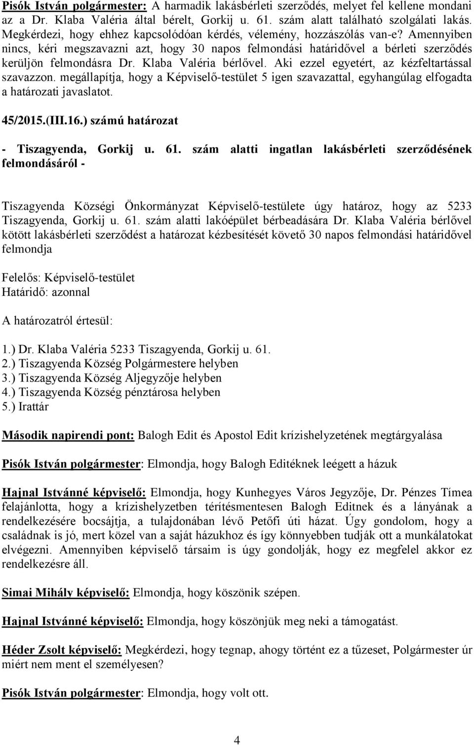 Klaba Valéria bérlővel. Aki ezzel egyetért, az kézfeltartással szavazzon. megállapítja, hogy a Képviselő-testület 5 igen szavazattal, egyhangúlag elfogadta a határozati javaslatot. 45/2015.(III.16.