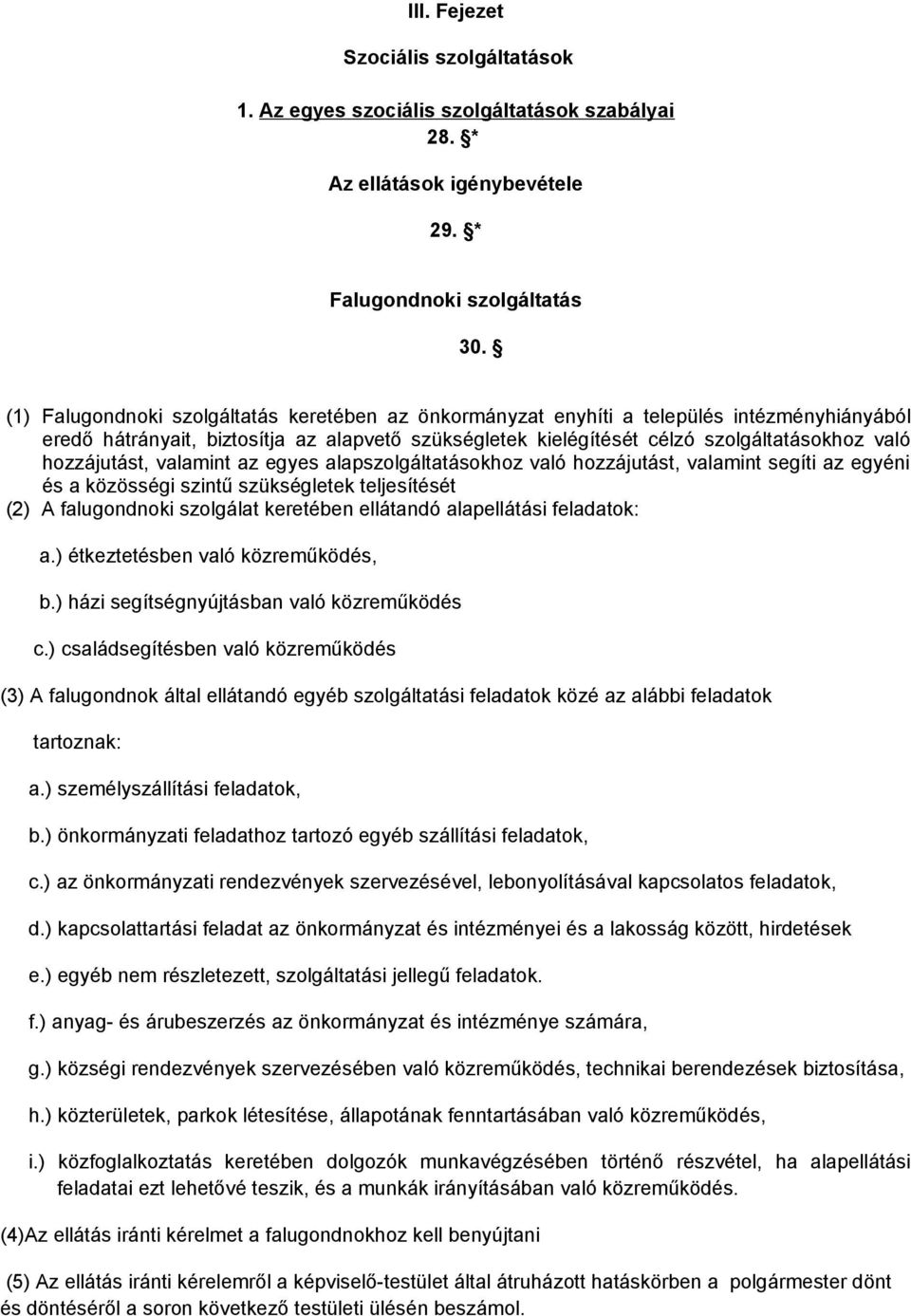 hozzájutást, valamint az egyes alapszolgáltatásokhoz való hozzájutást, valamint segíti az egyéni és a közösségi szintű szükségletek teljesítését (2) A falugondnoki szolgálat keretében ellátandó