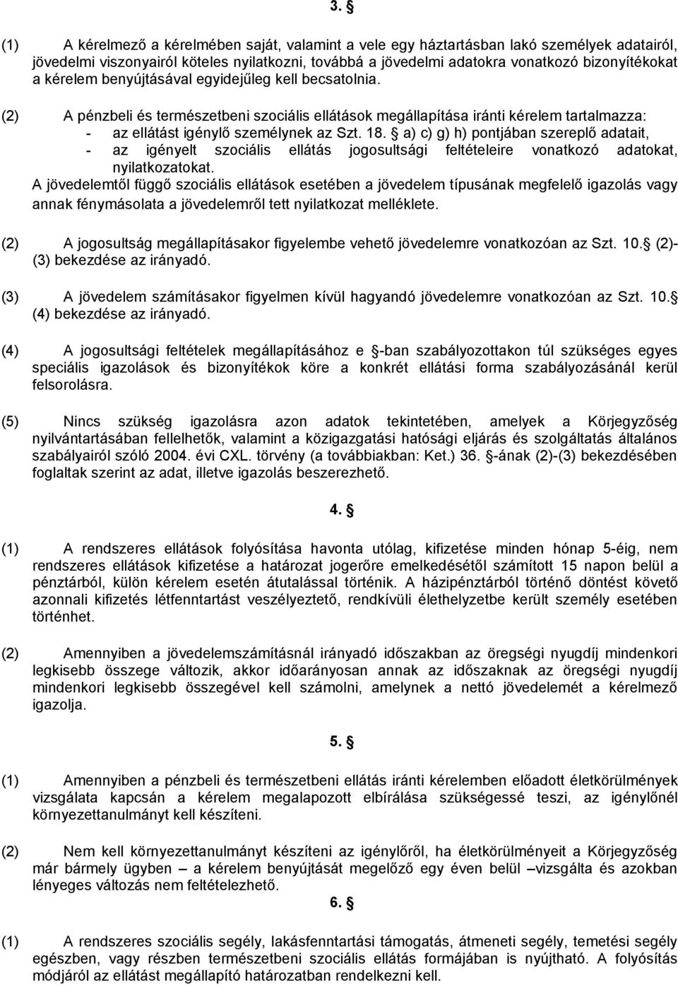 a) c) g) h) pontjában szereplő adatait, - az igényelt szociális ellátás jogosultsági feltételeire vonatkozó adatokat, nyilatkozatokat.