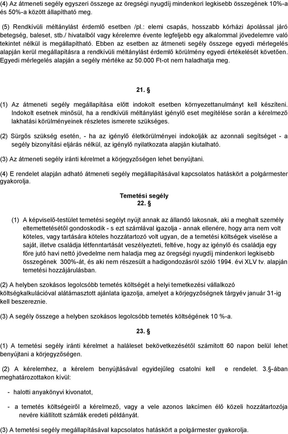 Ebben az esetben az átmeneti segély összege egyedi mérlegelés alapján kerül megállapításra a rendkívüli méltánylást érdemlő körülmény egyedi értékelését követően.