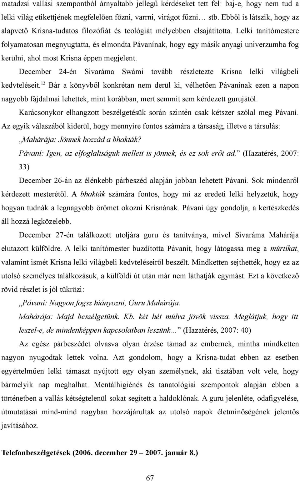 Lelki tanítómestere folyamatosan megnyugtatta, és elmondta Pávanínak, hogy egy másik anyagi univerzumba fog kerülni, ahol most Krisna éppen megjelent.