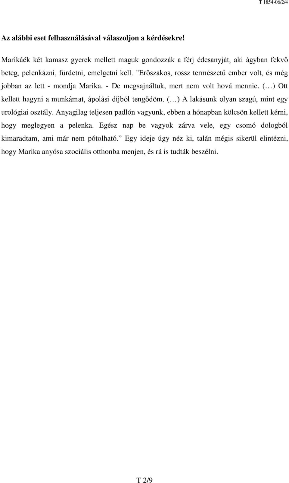 "Erőszakos, rossz természetű ember volt, és még jobban az lett - mondja Marika. - De megsajnáltuk, mert nem volt hová mennie. ( ) Ott kellett hagyni a munkámat, ápolási díjból tengődöm.