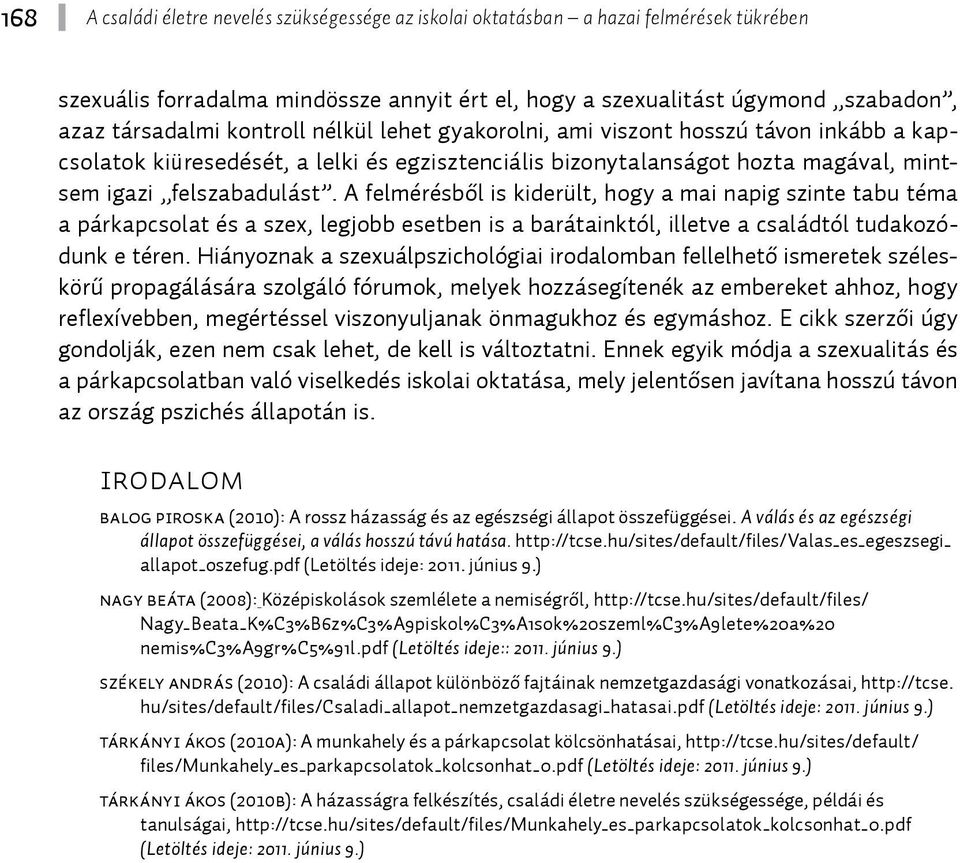 A felmérésből is kiderült, hogy a mai napig szinte tabu téma a párkapcsolat és a szex, legjobb esetben is a barátainktól, illetve a családtól tudakozódunk e téren.