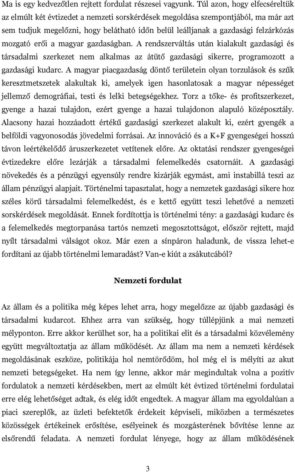 mozgató erői a magyar gazdaságban. A rendszerváltás után kialakult gazdasági és társadalmi szerkezet nem alkalmas az átütő gazdasági sikerre, programozott a gazdasági kudarc.