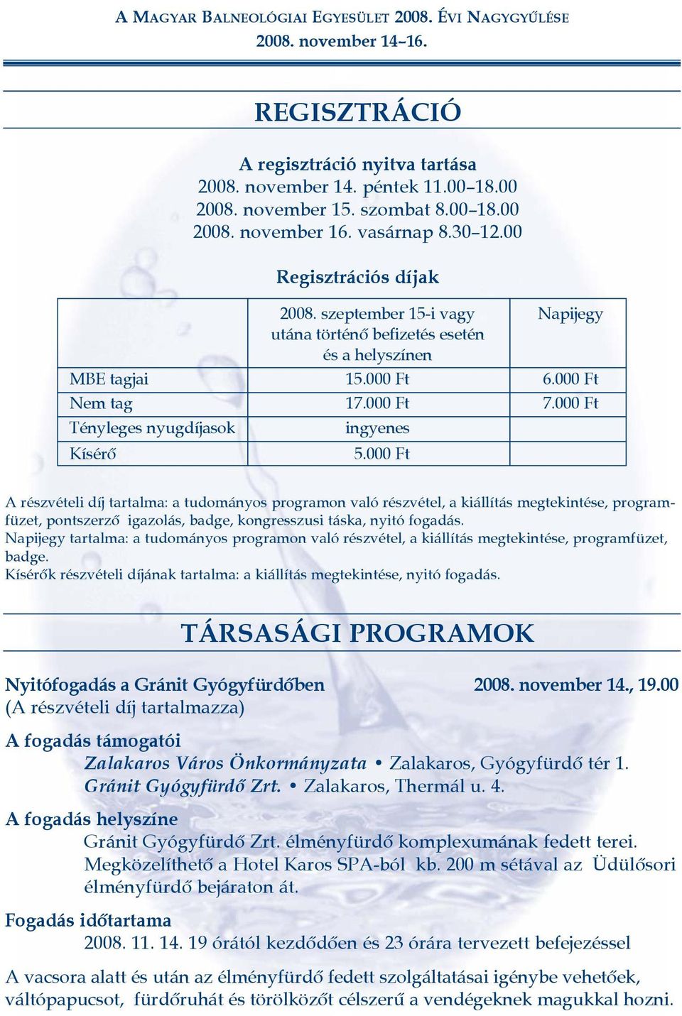 000 Ft A részvételi díj tartalma: a tudományos programon való részvétel, a kiállítás megtekintése, programfüzet, pontszerzõ igazolás, badge, kongresszusi táska, nyitó fogadás.