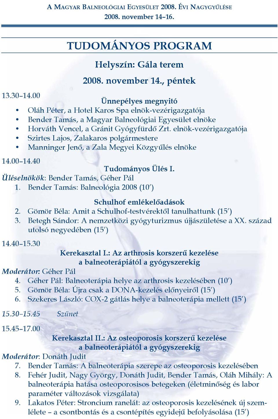 elnök-vezérigazgatója Szirtes Lajos, Zalakaros polgármestere Manninger Jenõ, a Zala Megyei Közgyûlés elnöke 14.00 14.40 Tudományos Ülés I. Üléselnökök: Bender Tamás, Géher Pál 1.