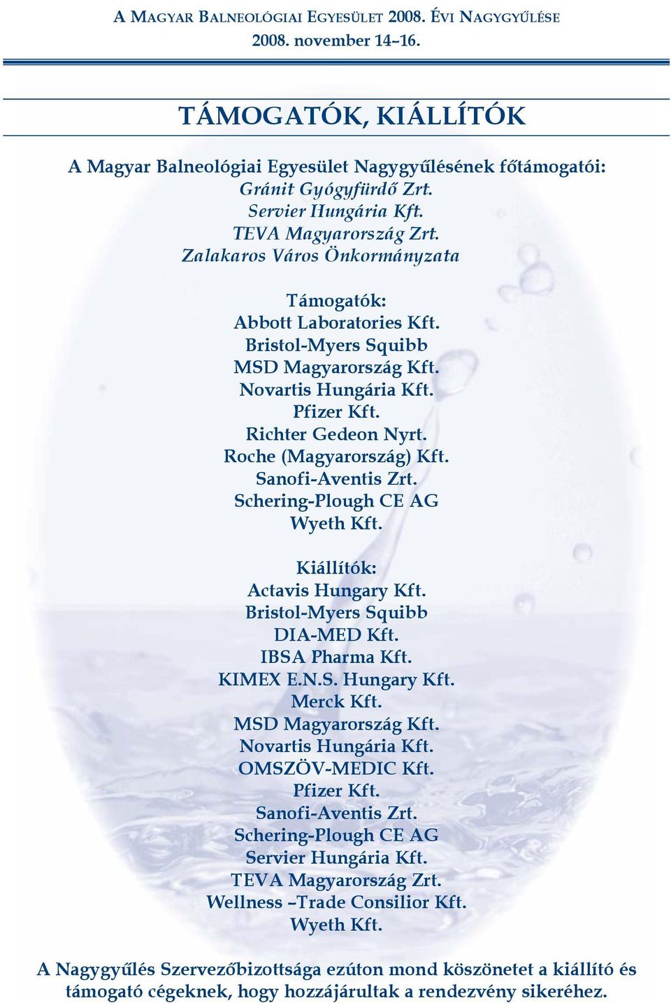 Sanofi-Aventis Zrt. Schering-Plough CE AG Wyeth Kft. Kiállítók: Actavis Hungary Kft. Bristol-Myers Squibb DIA-MED Kft. IBSA Pharma Kft. KIMEX E.N.S. Hungary Kft. Merck Kft. MSD Magyarország Kft.