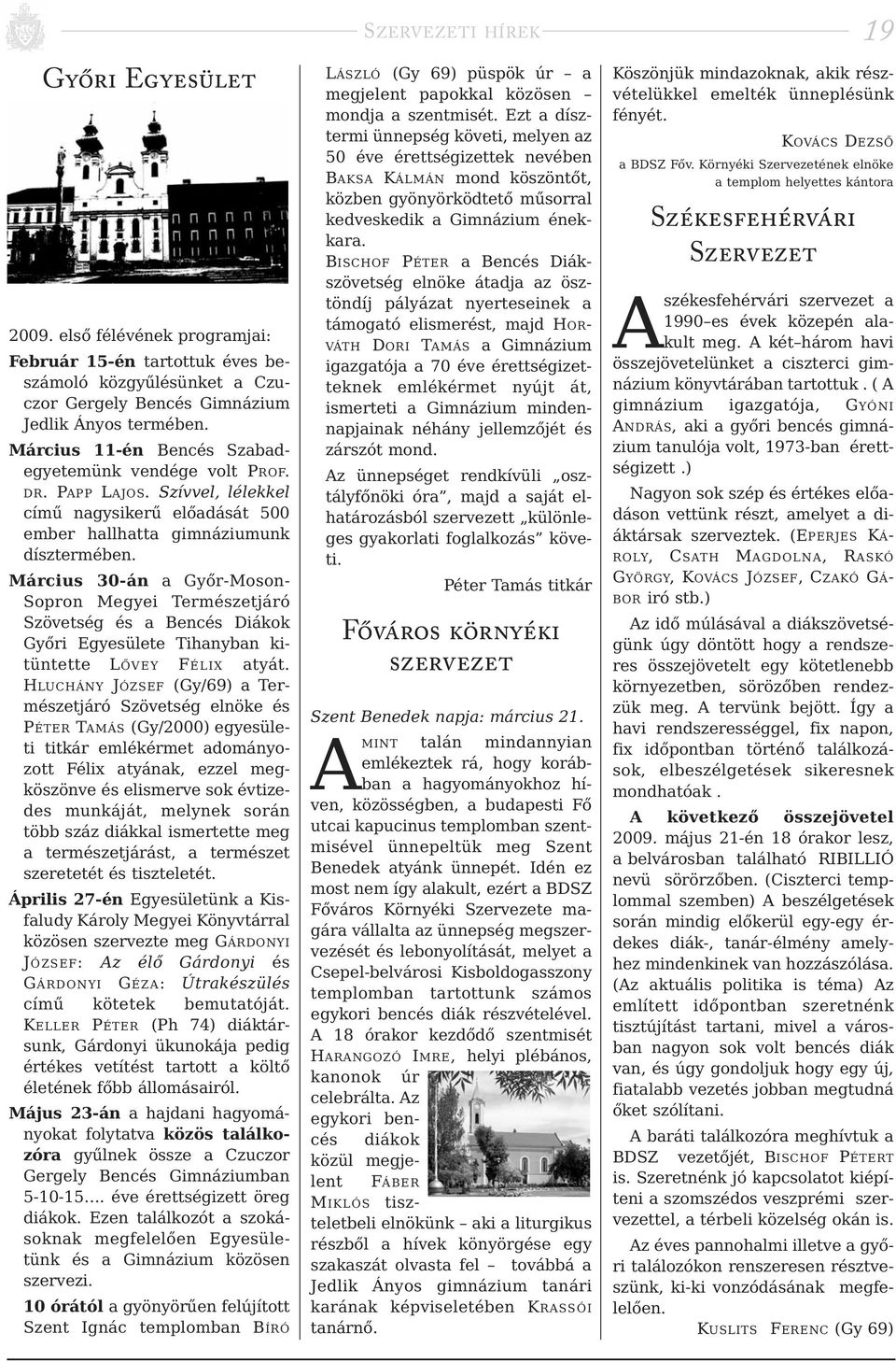 Március 30-án a Győr-Moson- Sop ron Megyei Természetjáró Szö vetség és a Bencés Diákok Győ ri Egyesülete Tihanyban ki - tüntette LŐVEY FÉLIX atyát.