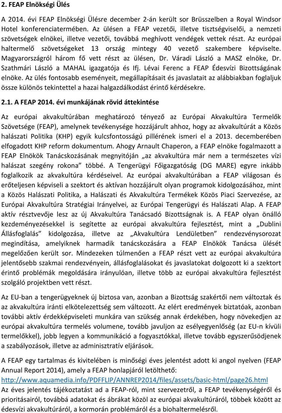 Az európai haltermelő szövetségeket 13 ország mintegy 40 vezető szakembere képviselte. Magyarországról három fő vett részt az ülésen, Dr. Váradi László a MASZ elnöke, Dr.