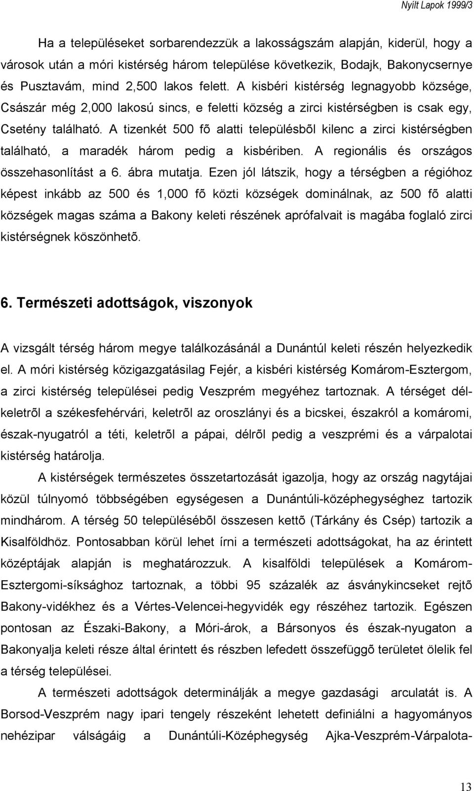 A tizenkét 500 fõ alatti településbõl kilenc a zirci kistérségben található, a maradék három pedig a kisbériben. A regionális és országos összehasonlítást a 6. ábra mutatja.