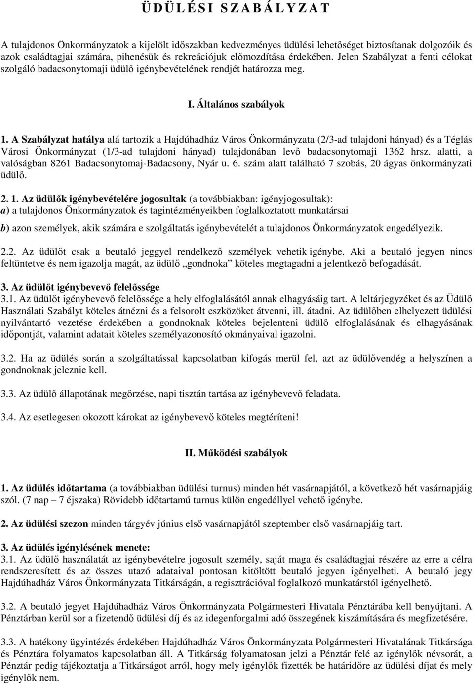 A Szabályzat hatálya alá tartozik a Hajdúhadház Város Önkormányzata (2/3-ad tulajdoni hányad) és a Téglás Városi Önkormányzat (1/3-ad tulajdoni hányad) tulajdonában levő badacsonytomaji 1362 hrsz.