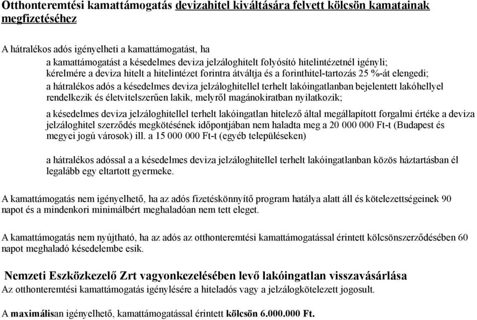 jelzáloghitellel terhelt lakóingatlanban bejelentett lakóhellyel rendelkezik és életvitelszerűen lakik, melyről magánokiratban nyilatkozik; a késedelmes deviza jelzáloghitellel terhelt lakóingatlan