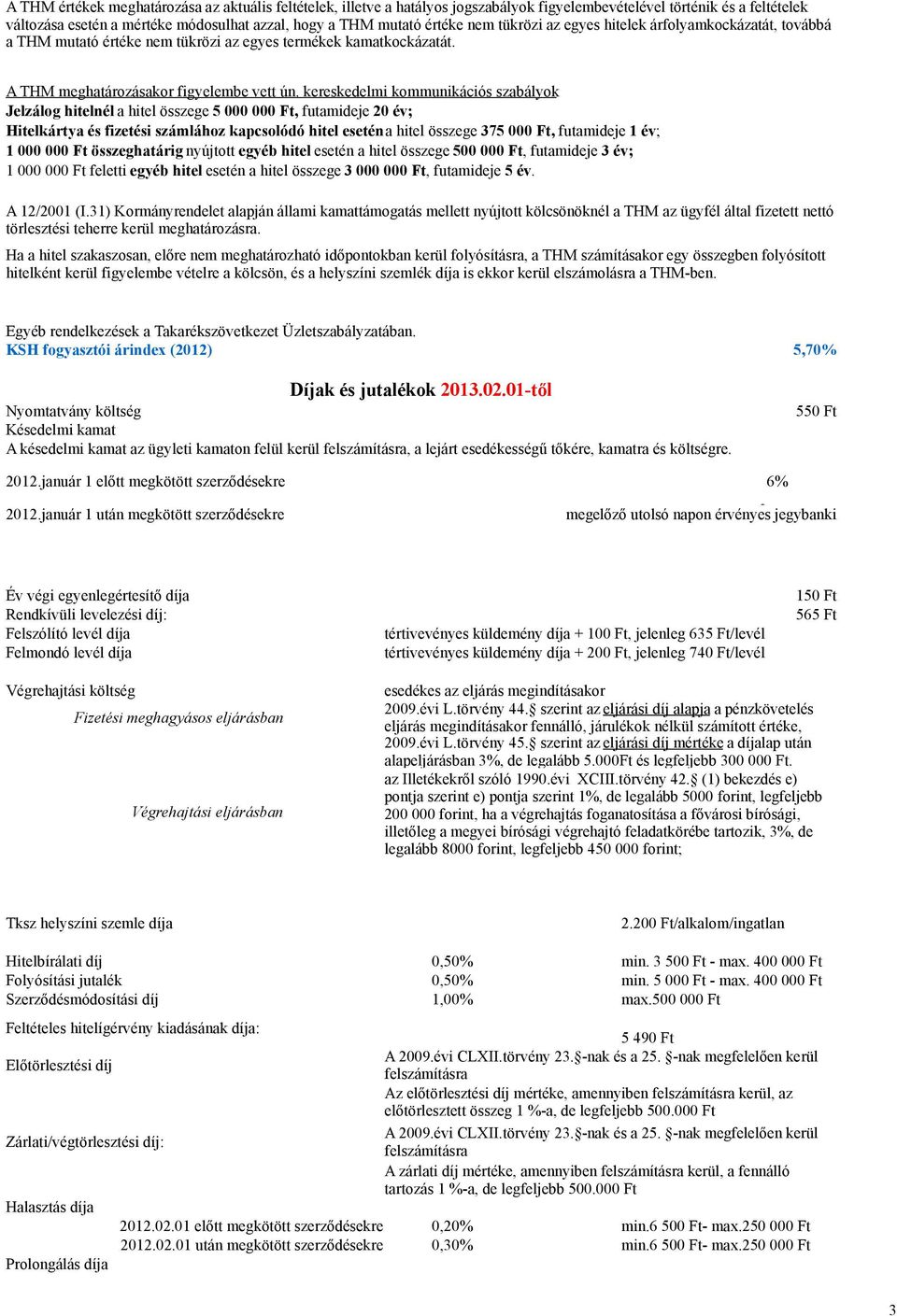 kereskedelmi kommunikációs szabályok Jelzálog hitelnél a hitel összege 5 000 000 Ft, futamideje 20 év; Hitelkártya és fizetési számlához kapcsolódó hitel esetén a hitel összege 375 000 Ft, futamideje