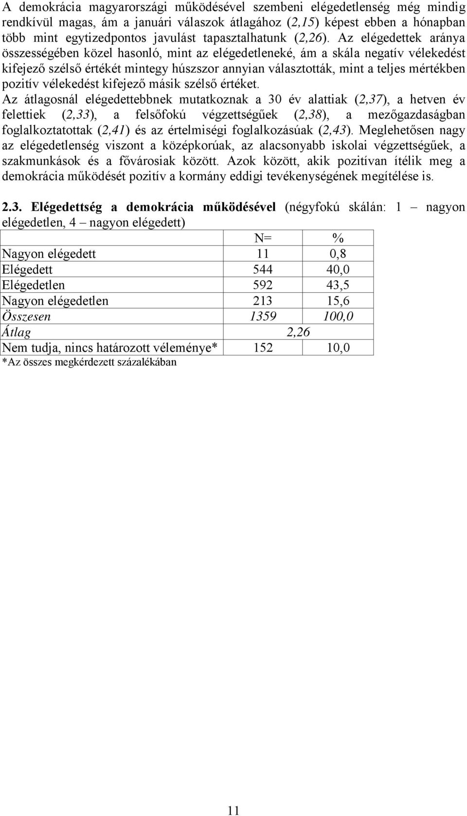 Az elégedettek aránya összességében közel hasonló, mint az elégedetleneké, ám a skála negatív vélekedést kifejező szélső értékét mintegy húszszor annyian választották, mint a teljes mértékben pozitív