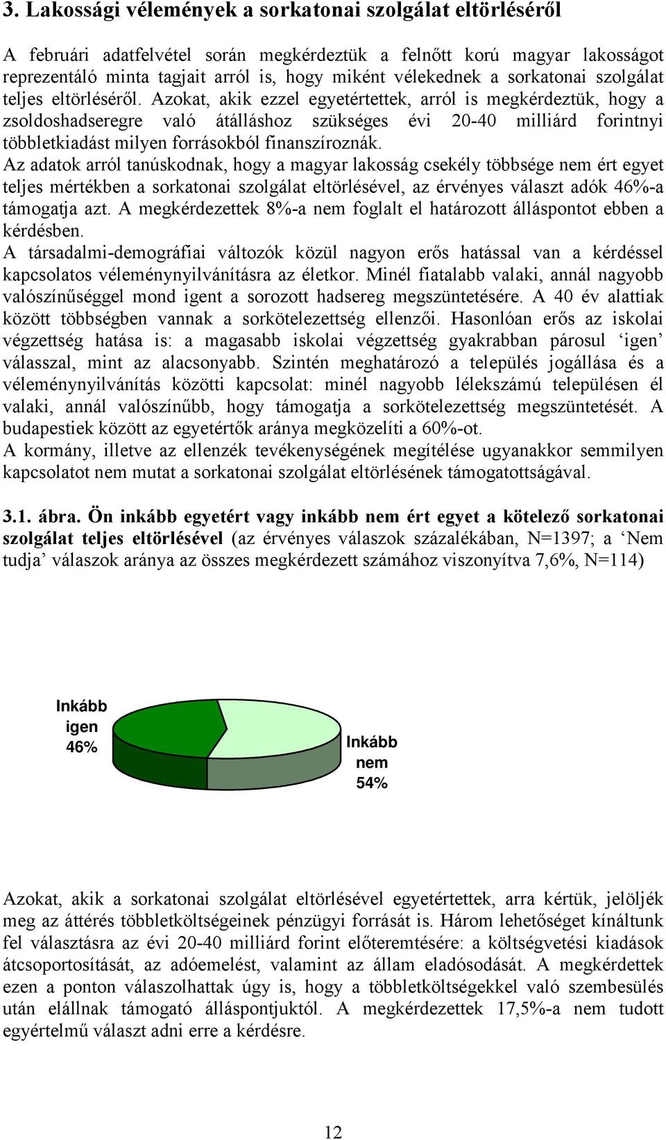 Azokat, akik ezzel egyetértettek, arról is megkérdeztük, hogy a zsoldoshadseregre való átálláshoz szükséges évi 20-40 milliárd forintnyi többletkiadást milyen forrásokból finanszíroznák.