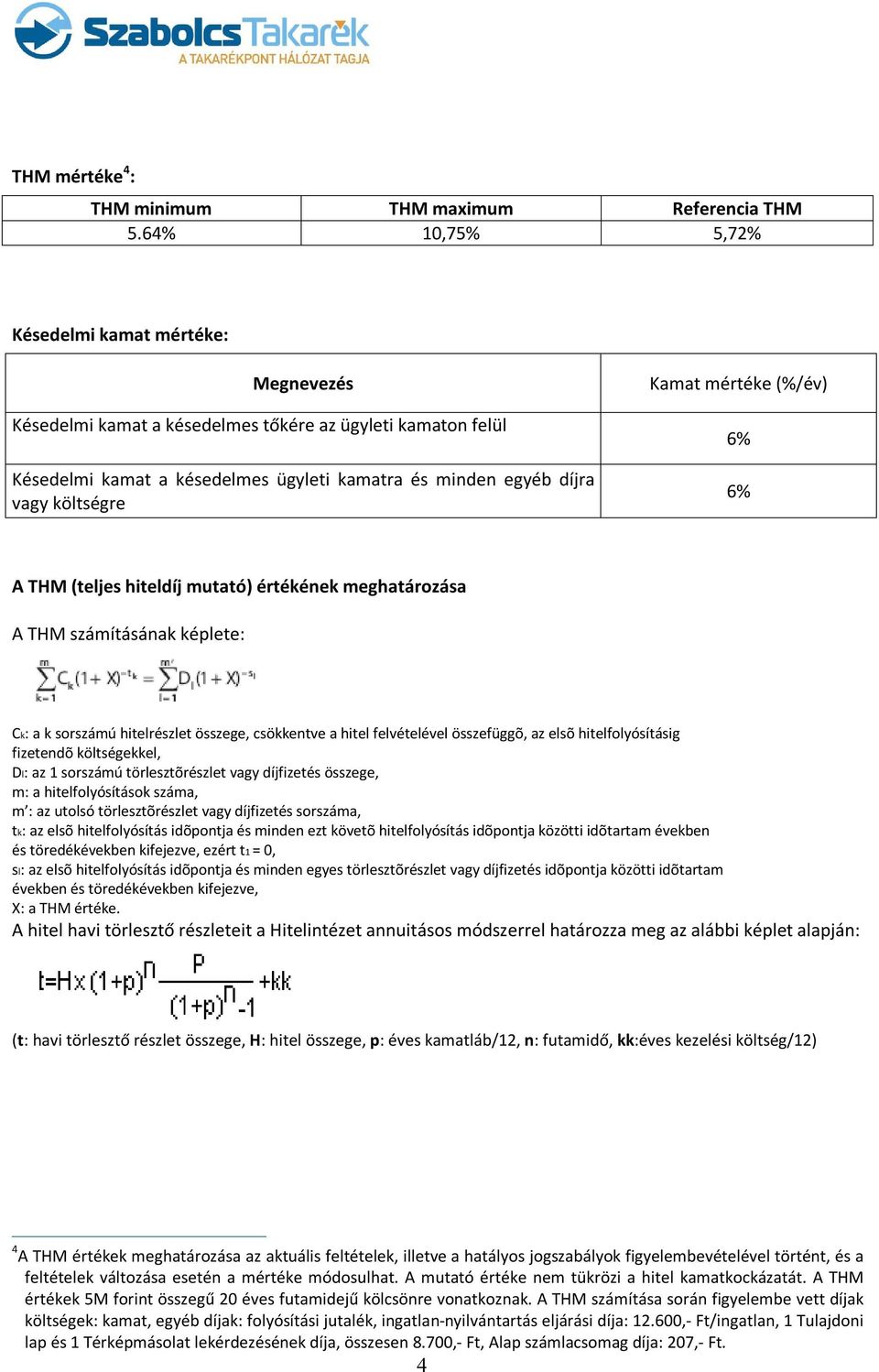 Kamat mértéke (%/év) A THM (teljes hiteldíj mutató) értékének meghatározása A THM számításának képlete: Ck: a k sorszámú hitelrészlet összege, csökkentve a hitel felvételével összefüggõ, az elsõ