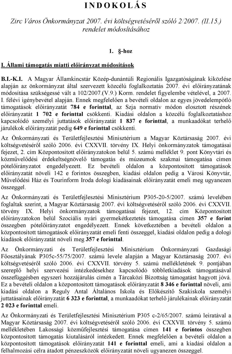 Ennek megfelelően a bevételi oldalon az egyes jövedelempótló támogatások előirányzatát 784 e forinttal, az Szja normatív módon elosztott részének előirányzatát 1 702 e forinttal csökkenti.