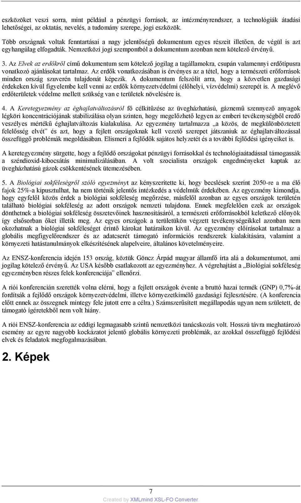 3. Az Elvek az erdőkről című dokumentum sem kötelező jogilag a tagállamokra, csupán valamennyi erdőtípusra vonatkozó ajánlásokat tartalmaz.