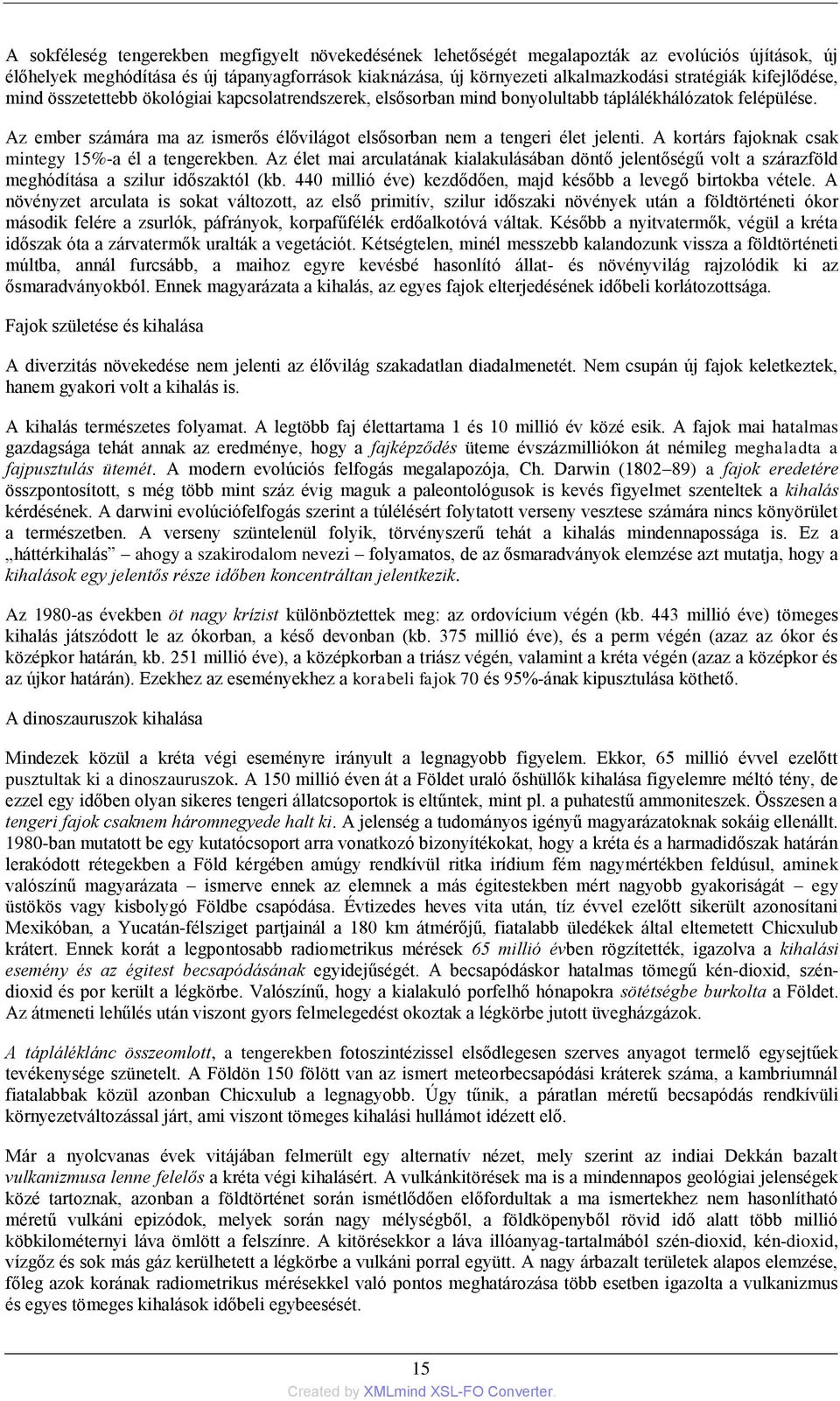 Az ember számára ma az ismerős élővilágot elsősorban nem a tengeri élet jelenti. A kortárs fajoknak csak mintegy 15%-a él a tengerekben.