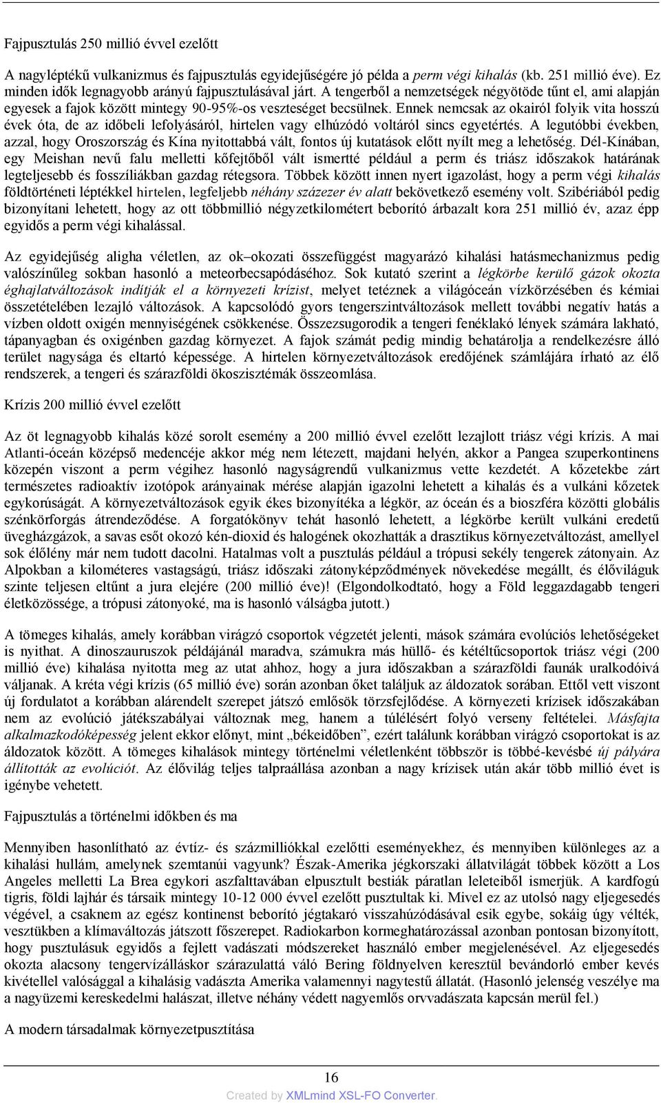 Ennek nemcsak az okairól folyik vita hosszú évek óta, de az időbeli lefolyásáról, hirtelen vagy elhúzódó voltáról sincs egyetértés.