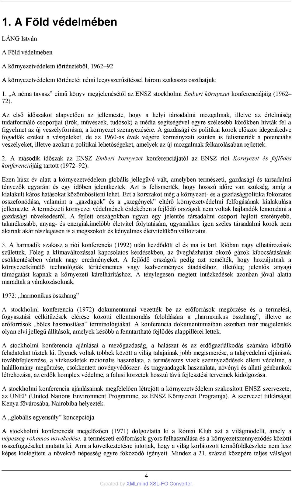 Az első időszakot alapvetően az jellemezte, hogy a helyi társadalmi mozgalmak, illetve az értelmiség tudatformáló csoportjai (írók, művészek, tudósok) a média segítségével egyre szélesebb körökben