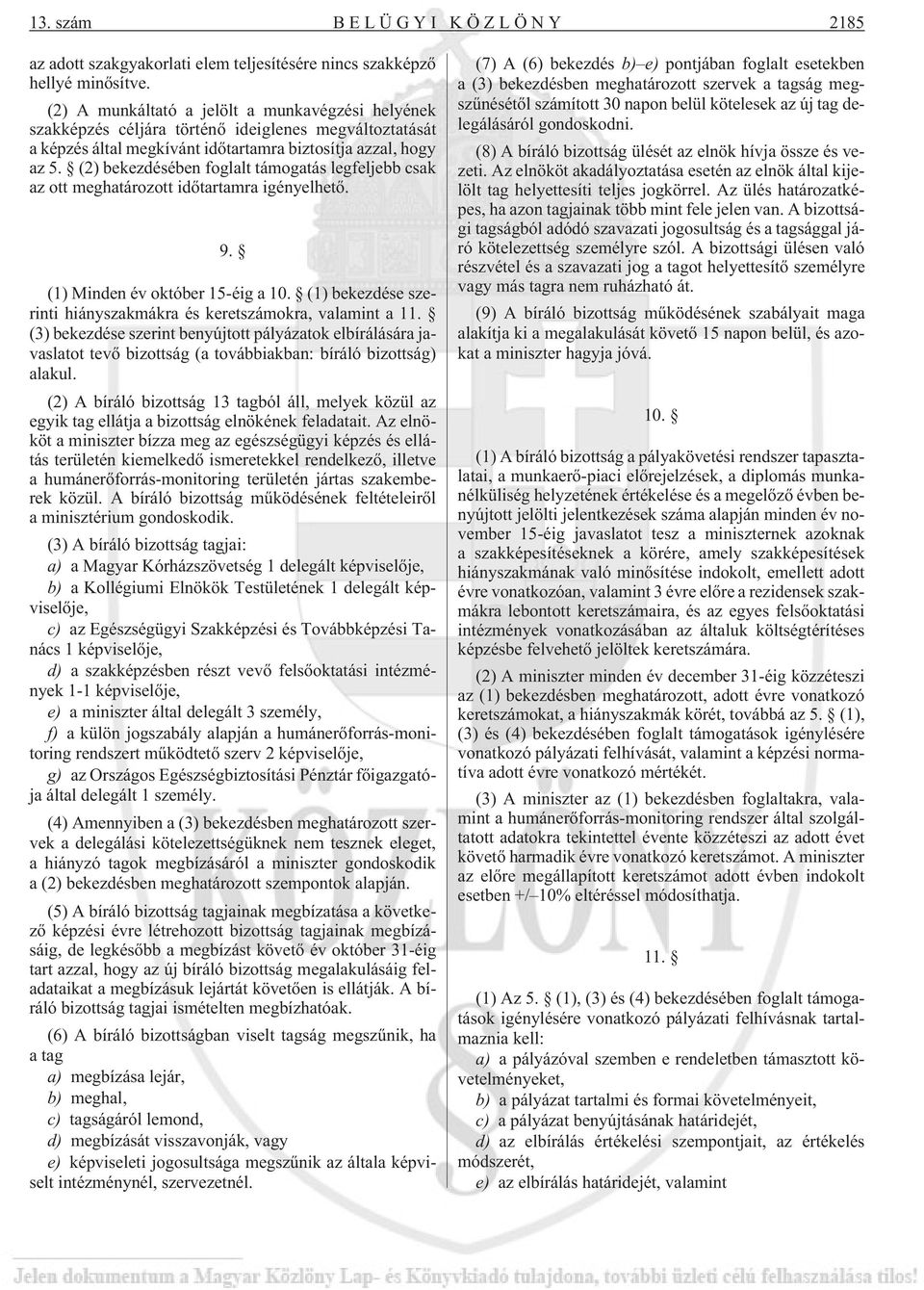 (2) bekezdésében foglalt támogatás legfeljebb csak az ott meghatározott idõtartamra igényelhetõ. 9. (1) Minden év október 15-éig a 10.