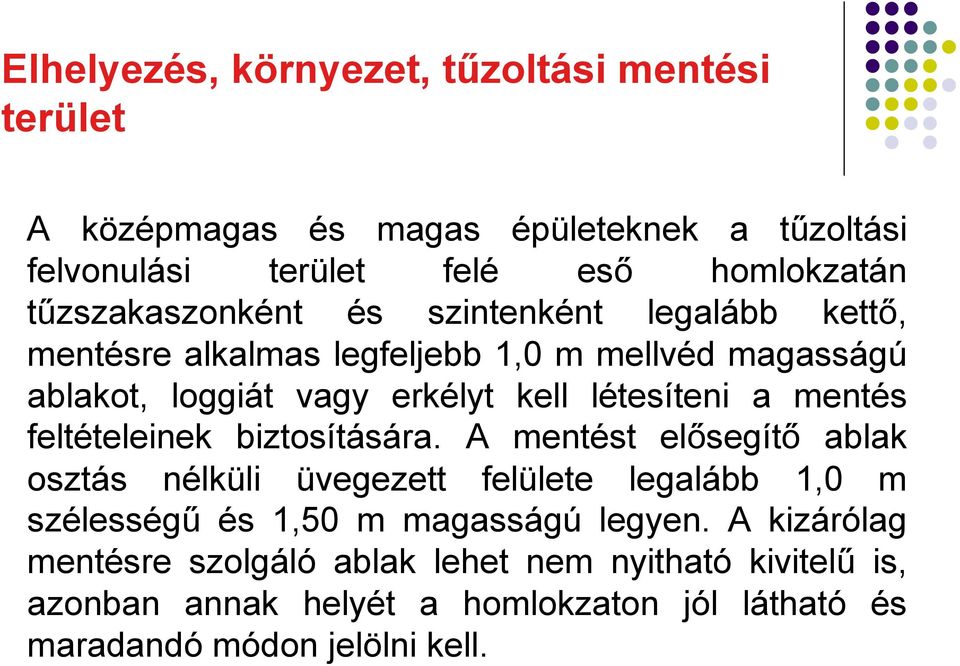 biztosítására. A mentést elősegítő ablak osztás nélküli üvegezett felülete legalább 1,0 m szélességű és 1,50 m magasságú legyen.