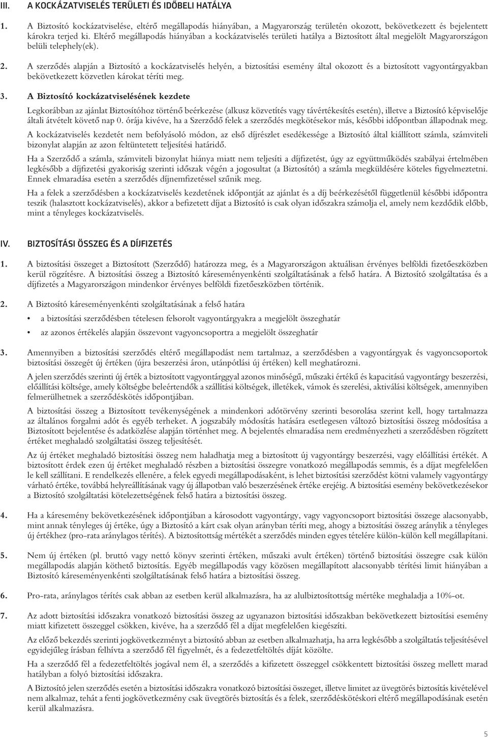 A szerzôdés alapján a Biztosító a kockázatviselés helyén, a biztosítási esemény által okozott és a biztosított vagyontárgyakban bekövetkezett közvetlen károkat téríti meg. 3.