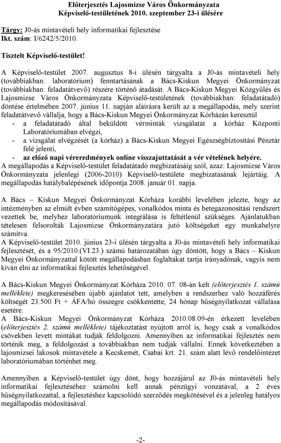 augusztus 8-i ülésén tárgyalta a J0-ás mintavételi hely (továbbiakban: laboratórium) fenntartásának a Bács-Kiskun Megyei Önkormányzat (továbbiakban: feladatátvevő) részére történő átadását.