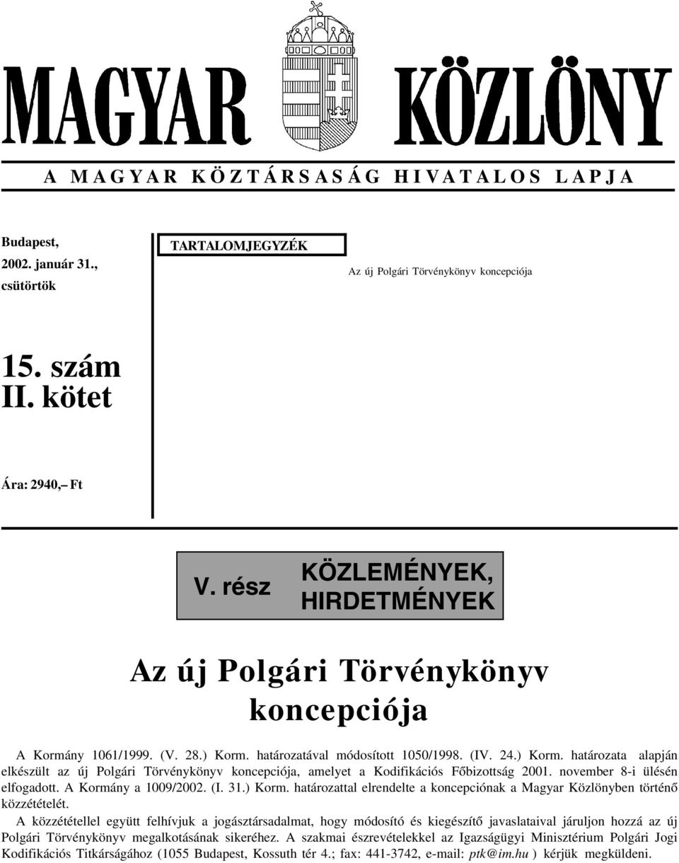 határozatával módosított 1050/1998. (IV. 24.) Korm. határozata alapján elkészült az új Polgári Törvénykönyv koncepciója, amelyet a Kodifikációs Fõbizottság 2001. november 8-i ülésén elfogadott.