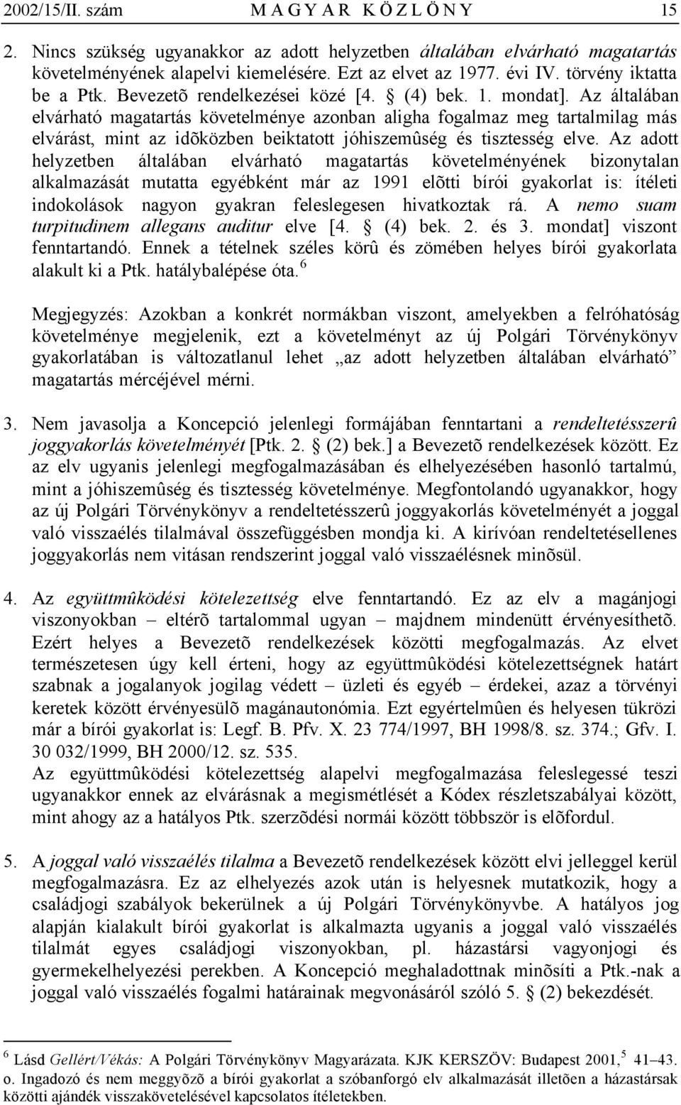 Az általában elvárható magatartás követelménye azonban aligha fogalmaz meg tartalmilag más elvárást, mint az idõközben beiktatott jóhiszemûség és tisztesség elve.