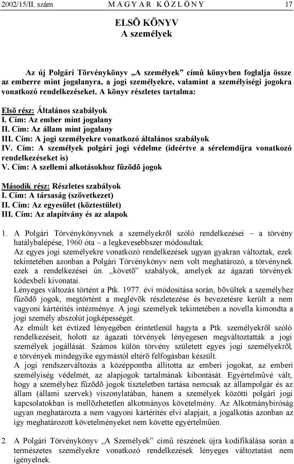 jogokra vonatkozó rendelkezéseket. A könyv részletes tartalma: Elsõ rész: Általános szabályok I. Cím: Az ember mint jogalany II. Cím: Az állam mint jogalany III.