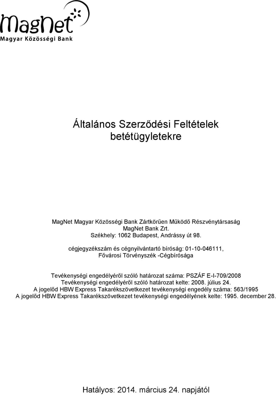 cégjegyzékszám és cégnyilvántartó bíróság: 01-10-046111, Fővárosi Törvényszék -Cégbírósága Tevékenységi engedélyéről szóló határozat száma: PSZÁF