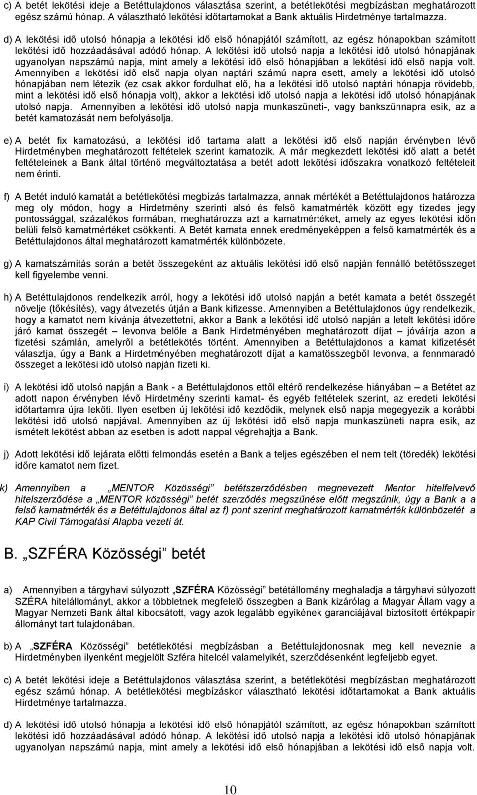 d) A lekötési idő utolsó hónapja a lekötési idő első hónapjától számított, az egész hónapokban számított lekötési idő hozzáadásával adódó hónap.