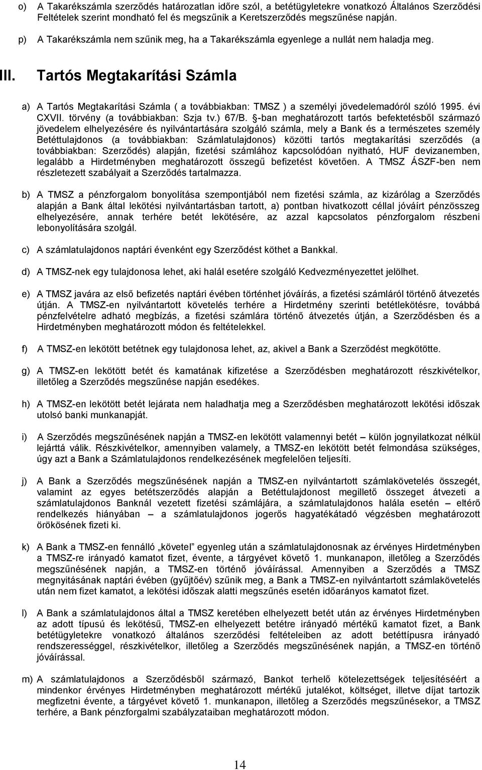 Tartós Megtakarítási Számla a) A Tartós Megtakarítási Számla ( a továbbiakban: TMSZ ) a személyi jövedelemadóról szóló 1995. évi CXVII. törvény (a továbbiakban: Szja tv.) 67/B.