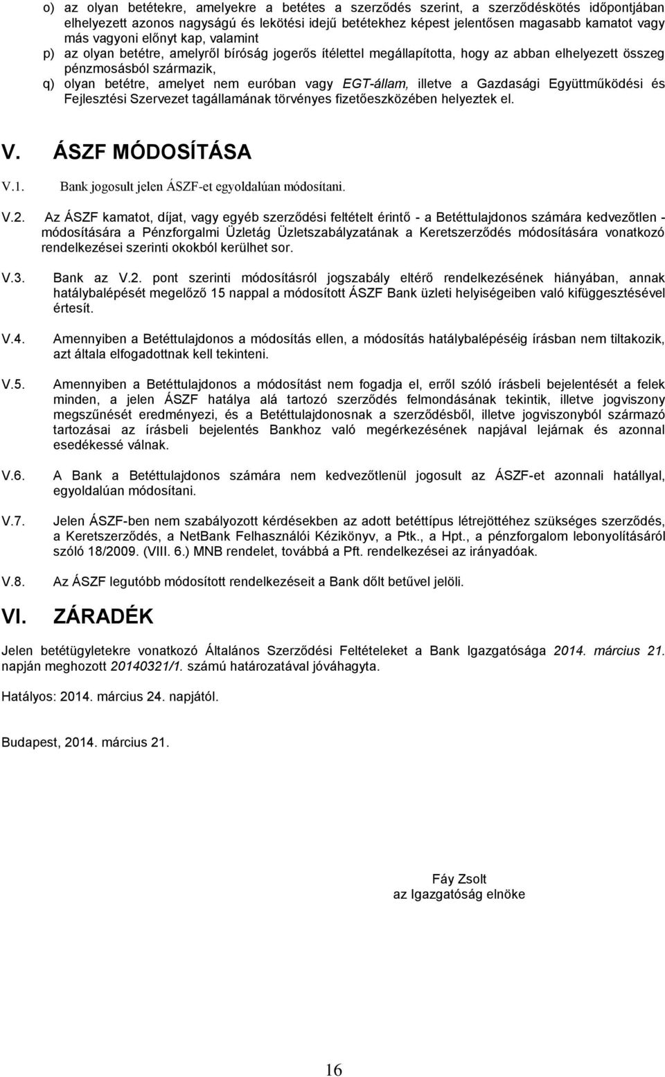 vagy EGT-állam, illetve a Gazdasági Együttműködési és Fejlesztési Szervezet tagállamának törvényes fizetőeszközében helyeztek el. V. ÁSZF MÓDOSÍTÁSA V.1.