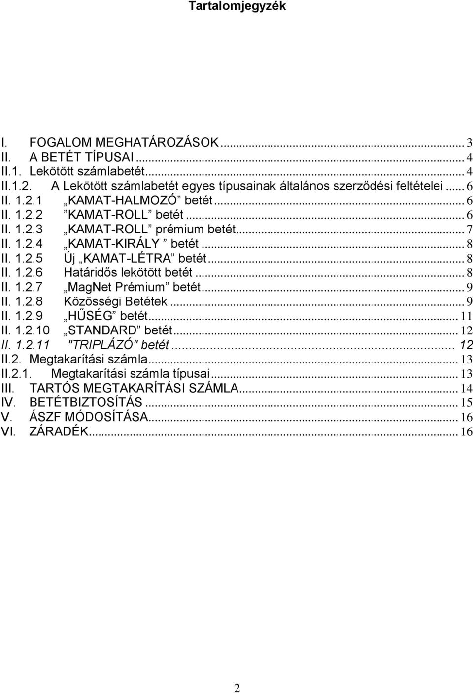 .. 8 II. 1.2.7 MagNet Prémium betét... 9 II. 1.2.8 Közösségi Betétek... 9 II. 1.2.9 HŰSÉG betét... 11 II. 1.2.10 STANDARD betét... 12 II. 1.2.11 "TRIPLÁZÓ" betét... 12 II.2. Megtakarítási számla.