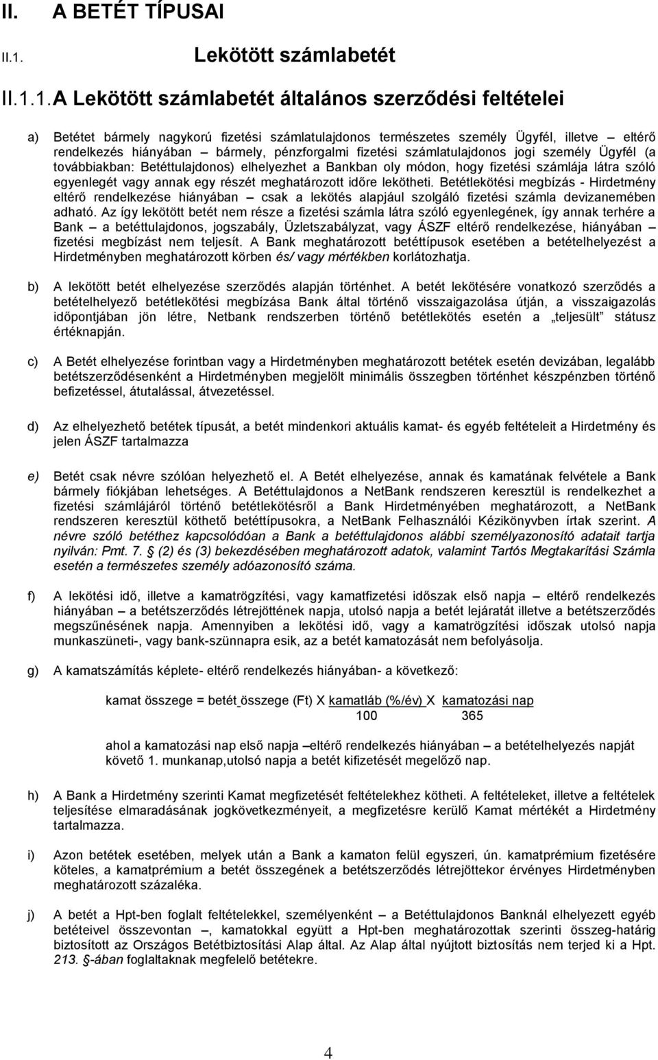 1. A Lekötött számlabetét általános szerződési feltételei a) Betétet bármely nagykorú fizetési számlatulajdonos természetes személy Ügyfél, illetve eltérő rendelkezés hiányában bármely, pénzforgalmi