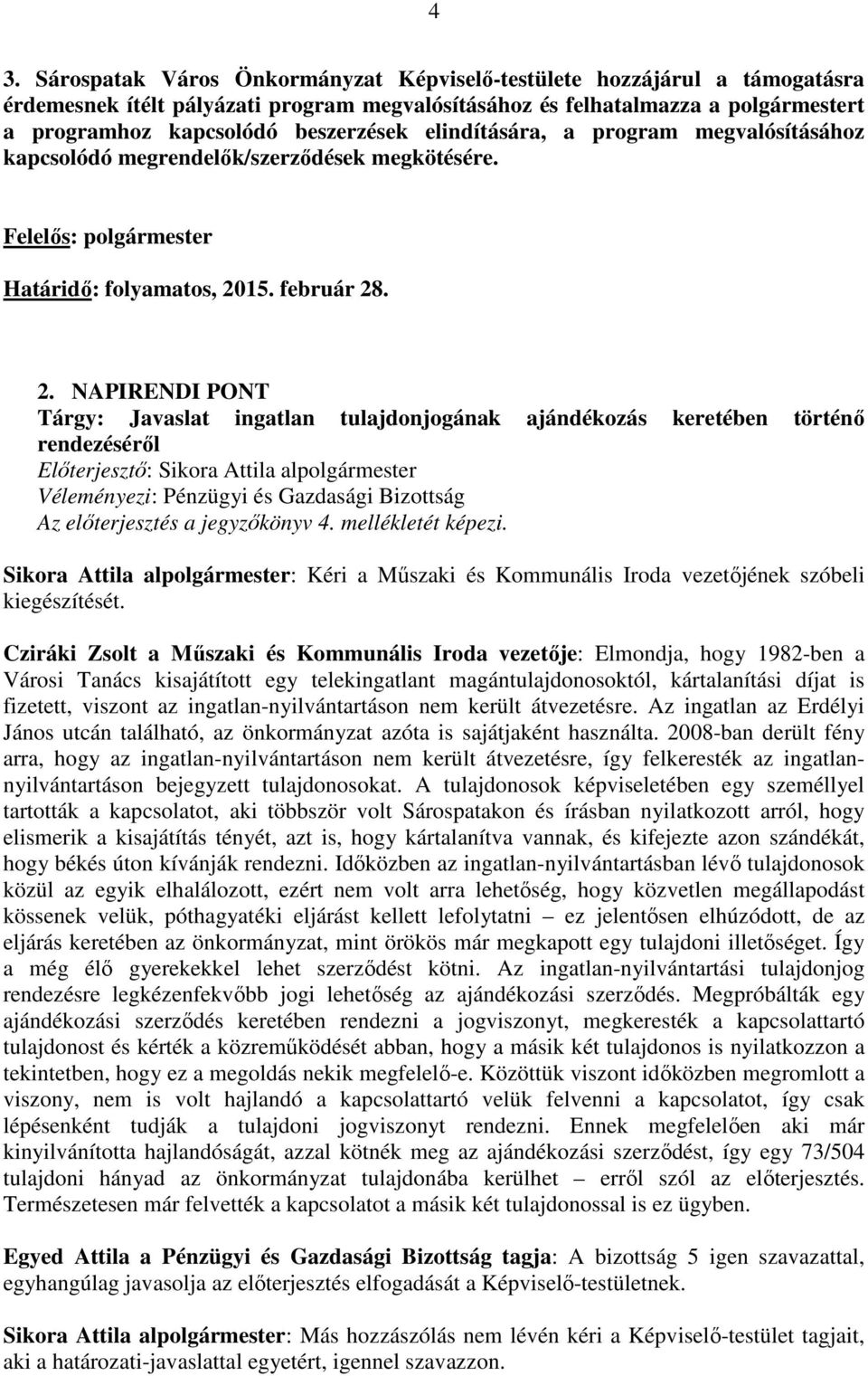 15. február 28. 2. NAPIRENDI PONT Tárgy: Javaslat ingatlan tulajdonjogának ajándékozás keretében történő rendezéséről Az előterjesztés a jegyzőkönyv 4. mellékletét képezi.