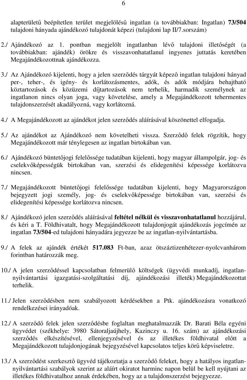 / Az Ajándékozó kijelenti, hogy a jelen szerződés tárgyát képező ingatlan tulajdoni hányad per-, teher-, és igény- és korlátozásmentes, adók, és adók módjára behajtható köztartozások és közüzemi